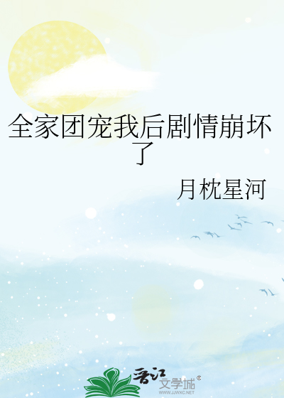 全家团宠我后剧情崩坏了