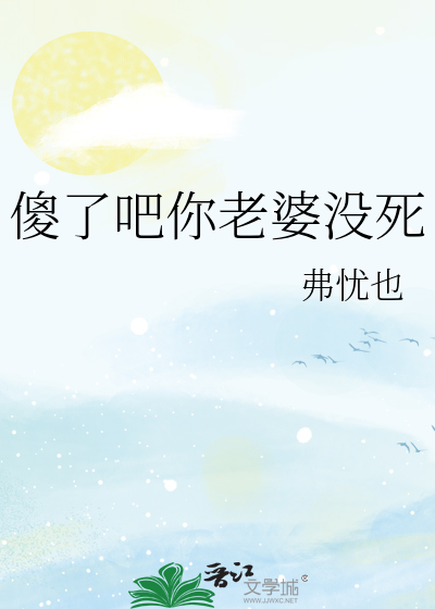 傻了吧你老婆没死
