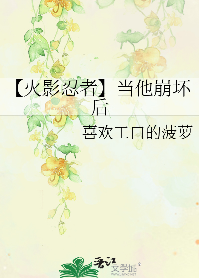 【火影忍者】当他崩坏后
